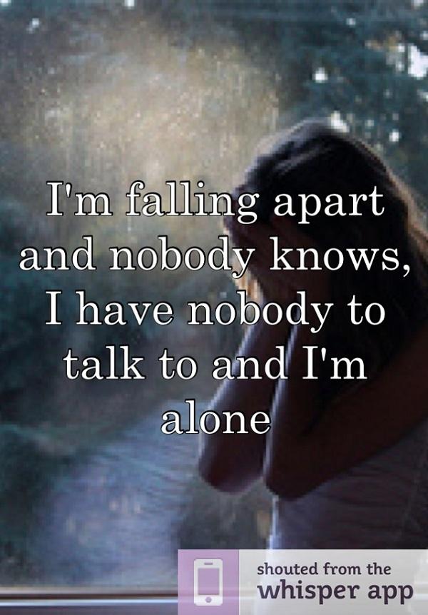 Jeg faller fra hverandre og ingen vet. Jeg har ingen å snakke med, og jeg er alene.