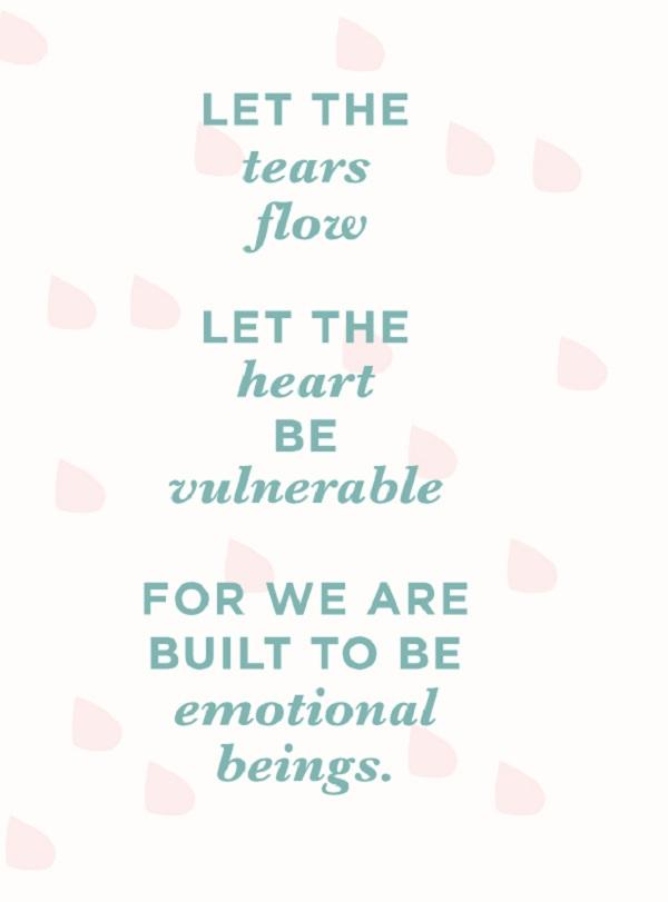 La tårene renne. La hjertet være sårbart. For vi er bygd for å være emosjonelle vesener.