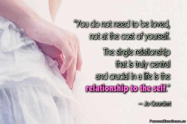 אינך צריך לאהוב אותך, לא במחיר של עצמך. מערכת היחסים היחידה שהיא באמת מרכזית ומכריעה בחיים היא מערכת היחסים עם העצמי