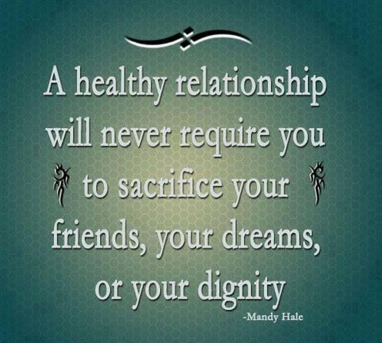 מערכת יחסים בריאה לעולם לא תדרוש מכם להקריב את חבריכם, את חלומותיכם או את כבודכם