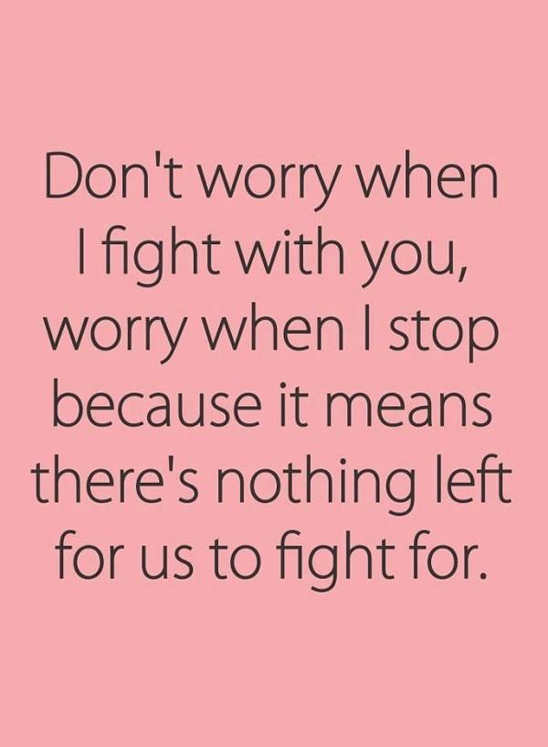 אל תדאג כשאני נלחם איתך, דאג כשאני עוצר כי זה אומר שלא נותר לנו על מה להילחם