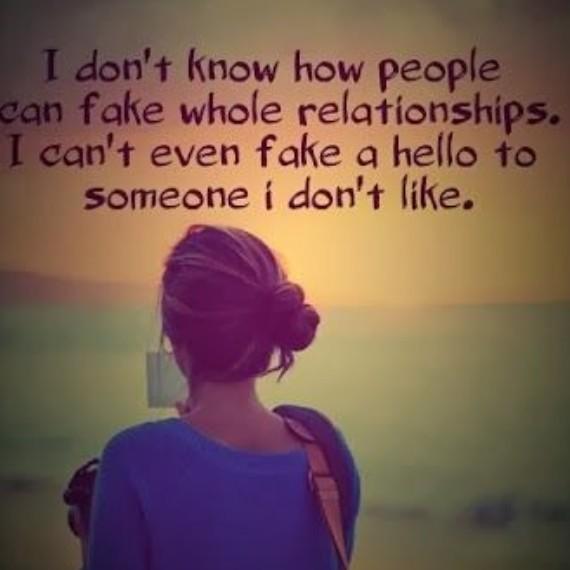 אני לא יודע שאנשים יכולים לזייף מערכות יחסים שלמות. אני אפילו לא יכול לזייף שלום למישהו שאני לא אוהב