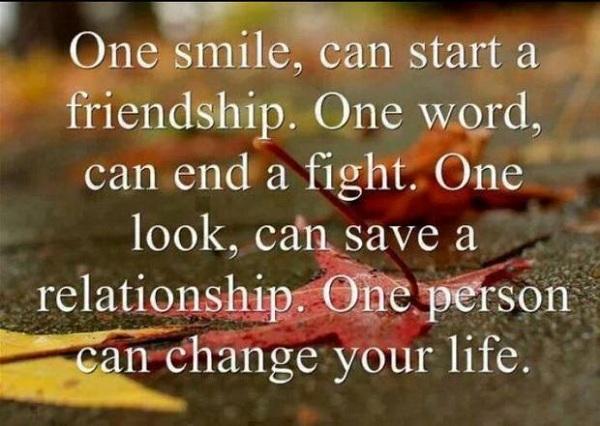 חיוך אחד, יכול לפתוח ידידות. מילה אחת, יכולה לסיים מאבק. מבט אחד, יכול להציל מערכת יחסים. אדם אחד יכול לשנות את חייך