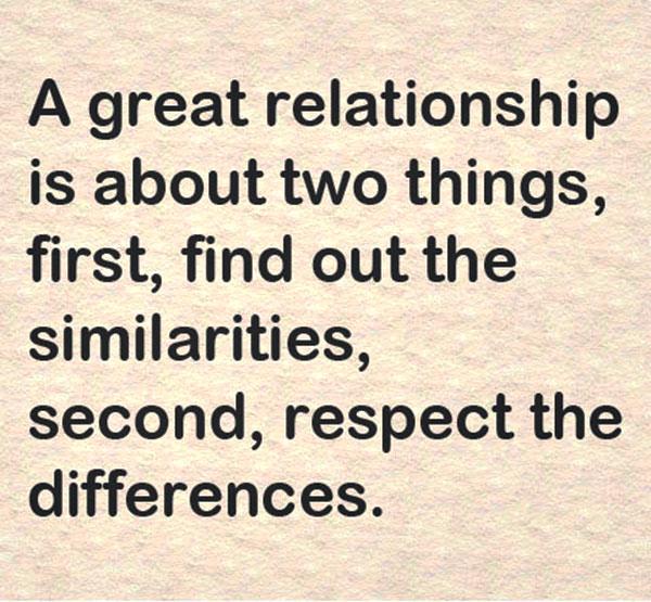 מערכת יחסים מצוינת היא על שני דברים, ראשית, לברר את קווי הדמיון, שנית, לכבד הבדלים