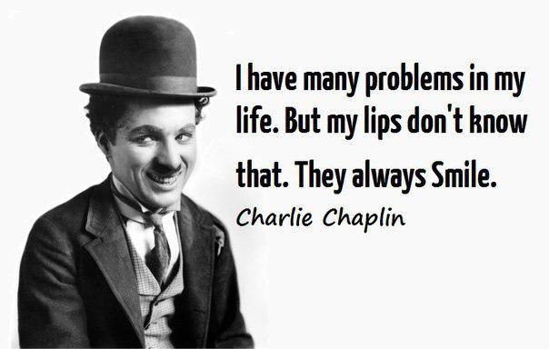 Jeg har mange problemer i livet mitt. Men leppene mine vet ikke det. De smiler alltid. Charlie Chaplin