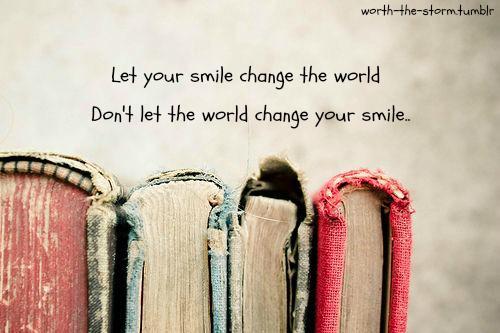 La smilet ditt forandre verden, men ikke la verden forandre smilet ditt